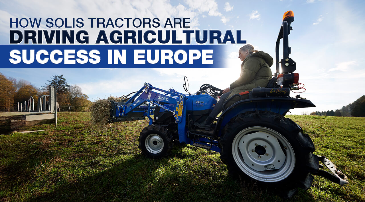 How Solis Tractors are Driving Agricultural Success in Europe