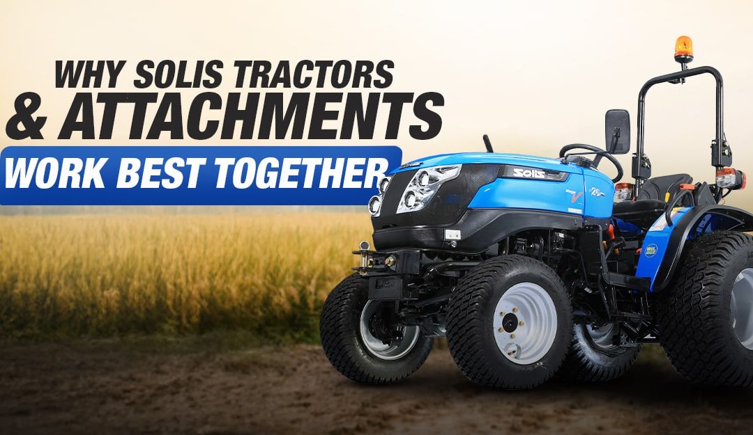 Why Solis Tractors and Attachments Work Best Together