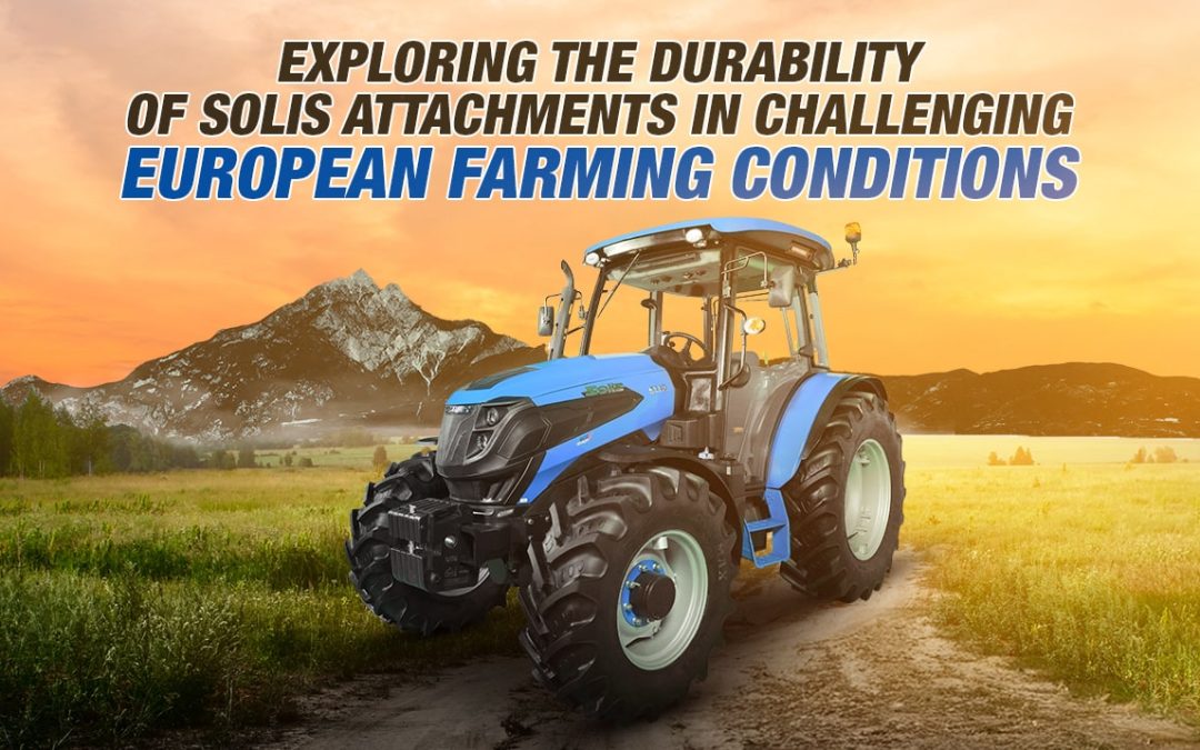 Exploring the Durability of Solis Attachments in Challenging European Farming Conditions