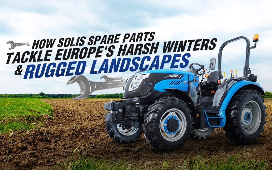 How Solis Spare Parts Tackle Europe’s Harsh Winters and Rugged Landscapes