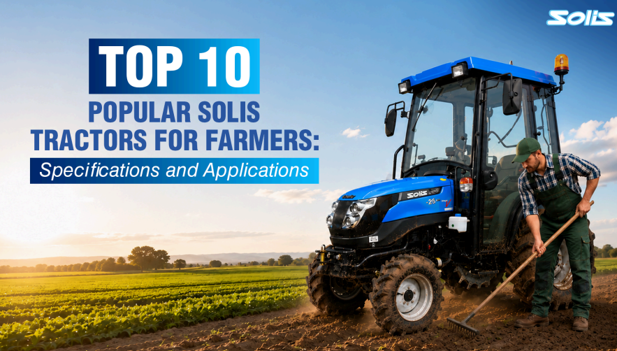 Top 10 Popular Solis Tractors for Farmers: Specifications and Applications